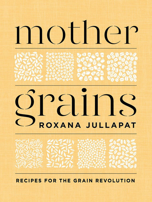 Mother Grains: Recipes for the Grain Revolution | Roxana Jullapat - Coutelier