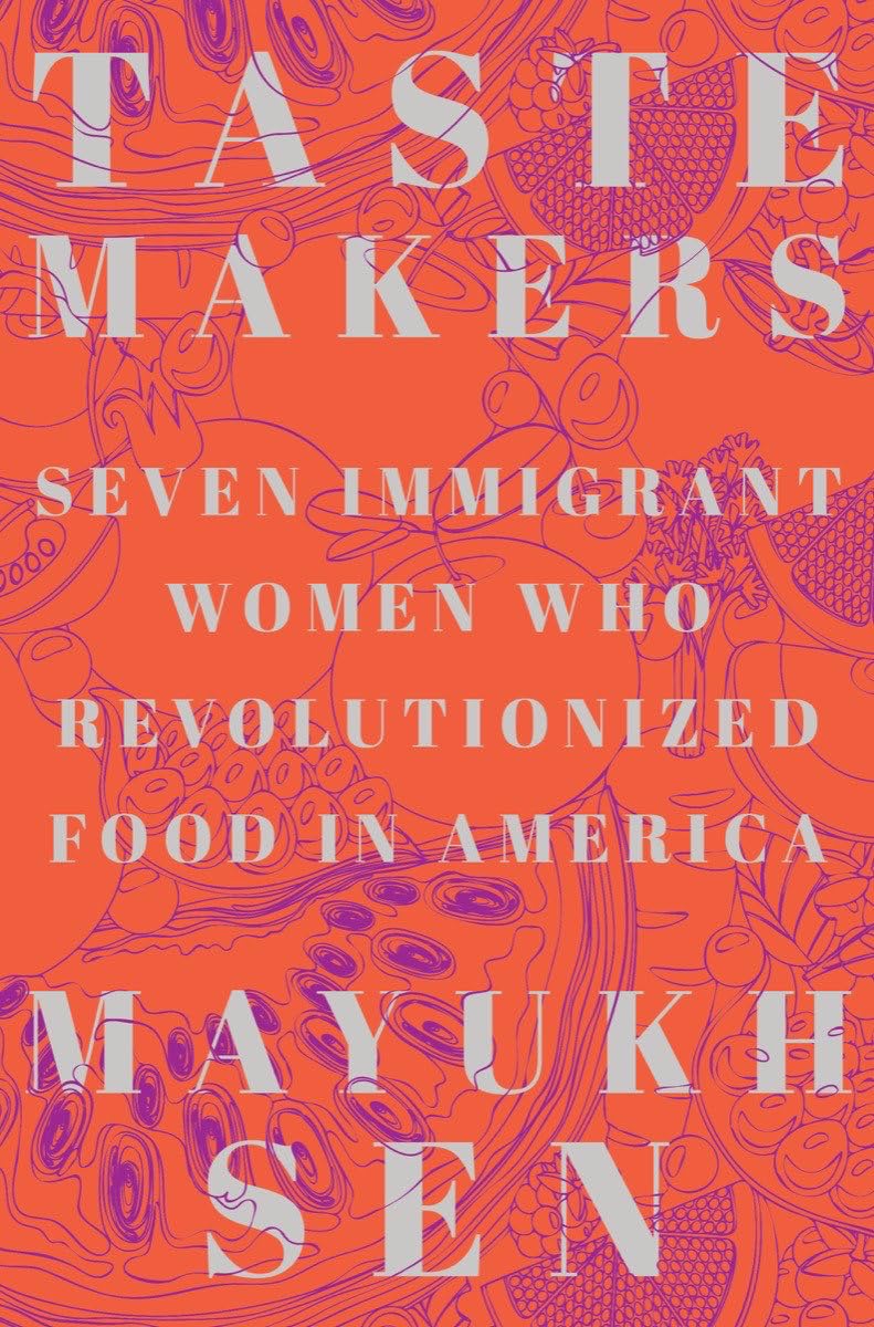 Taste Makers: Seven Immigrant Women Who Revolutionized Food in America | Mayukh Sen 