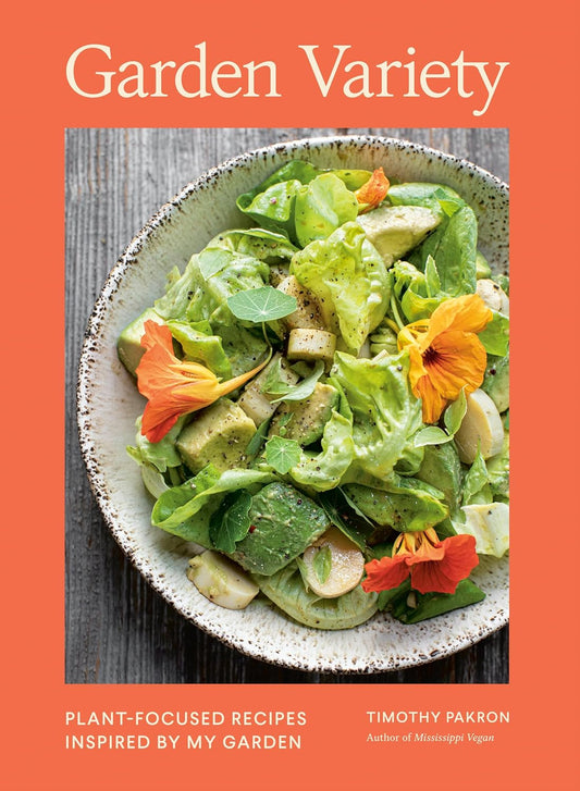 Garden Variety: Plant-Focused Recipes Inspired by My Garden | Timothy Pakron