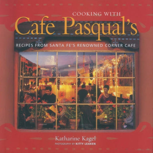 Cooking with Cafe Pasqual's: Recipes from Santa Fe's Renowned Corner Cafe | Katharine Kagel - Coutelier